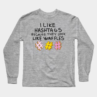 I like hashtags because they look like waffles Long Sleeve T-Shirt